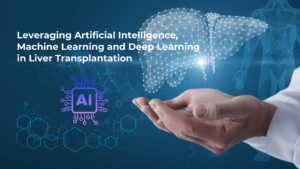 Leveraging Artificial Intelligence, Machine Learning and Deep Learning in Liver Transplantation